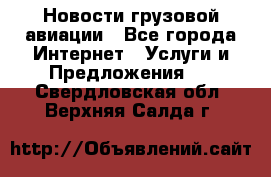 Новости грузовой авиации - Все города Интернет » Услуги и Предложения   . Свердловская обл.,Верхняя Салда г.